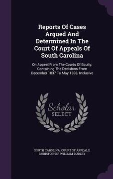 portada Reports Of Cases Argued And Determined In The Court Of Appeals Of South Carolina: On Appeal From The Courts Of Equity, Containing The Decisions From D (en Inglés)