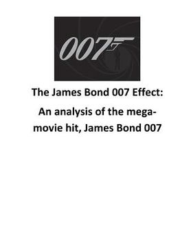 portada The James Bond 007 Effect: An analysis of the mega-movie hit, James Bond 007 (en Inglés)