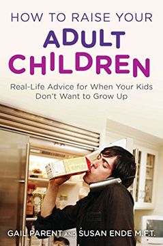 portada How to Raise Your Adult Children: Real-Life Advice for When Your Kids Don't Want to Grow up (in English)