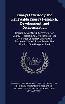 portada Energy Efficiency and Renewable Energy Research, Development, and Demonstration: Hearing Before the Subcommittee on Energy Research and Development of (in English)