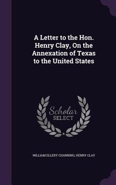 portada A Letter to the Hon. Henry Clay, On the Annexation of Texas to the United States (in English)