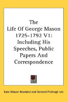 portada the life of george mason 1725-1792 v1: including his speeches, public papers and correspondence (en Inglés)