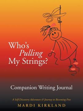 portada Who'S Pulling My Strings? Companion Writing Journal: A Self-Discovery Adventure & Journey to Becoming Free (en Inglés)