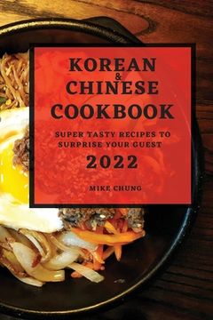 portada Korean and Chinese Cookbook 2022: Super Tasty Recipes to Surprise Your Guest (en Inglés)