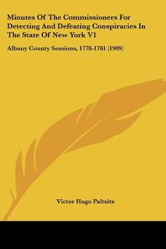 portada minutes of the commissioners for detecting and defeating conspiracies in the state of new york v1: albany county sessions, 1778-1781 (1909) (en Inglés)