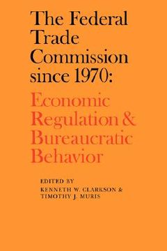 portada The Federal Trade Commission Since 1970: Economic Regulation and Bureaucratic Behavior (in English)