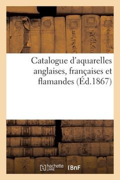 portada Catalogue d'Aquarelles Anglaises, Françaises Et Flamandes (en Francés)