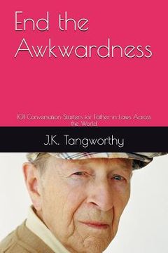 portada End the Awkwardness: 101 Conversation Starters for Father-In-Laws Across the World (en Inglés)