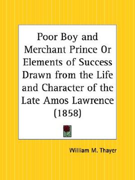 portada poor boy and merchant prince or elements of success drawn from the life and character of the late amos lawrence (en Inglés)