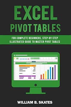 portada Excel Pivot Tables: For Complete Beginners, Step-By-Step Illustrated Guide to Master Pivot Tables (en Inglés)
