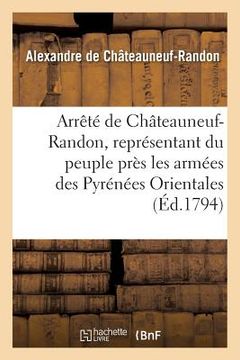 portada Arrêté de Châteauneuf-Randon, Représentant Du Peuple Près Les Armées Des Pyrénées Orientales (en Francés)