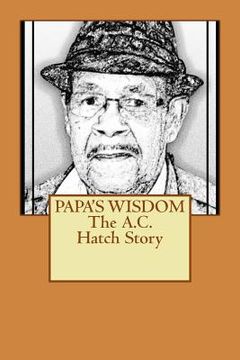 portada PAPA'S WISDOM The A.C. Hatch Story (en Inglés)