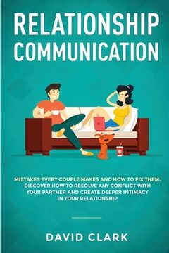 portada Relationship Communication: Mistakes Every Couple Makes and How to Fix Them: Discover How to Resolve Any Conflict with Your Partner and Create Dee (en Inglés)