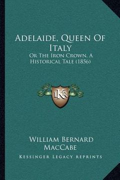 portada adelaide, queen of italy: or the iron crown, a historical tale (1856) (en Inglés)