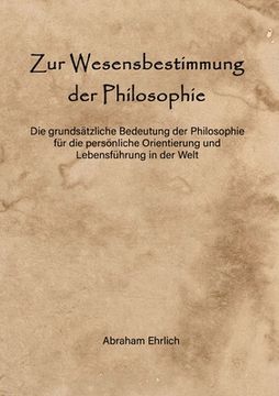 portada Zur Wesensbestimmung der Philosophie: Die grundsätzliche Bedeutung der Philosophie für die persönliche Orientierung und Lebensführung in der Welt (in German)
