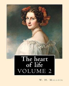 portada The heart of life. By: W. H. Mallock, in three volume (VOLUME 2).: William Hurrell Mallock (7 February 1849 - 2 April 1923) was an English no