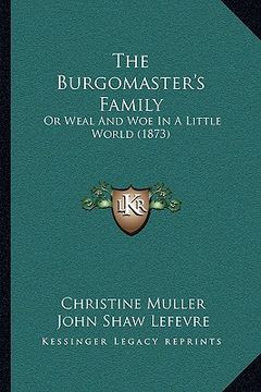 portada the burgomaster's family the burgomaster's family: or weal and woe in a little world (1873) or weal and woe in a little world (1873) (en Inglés)