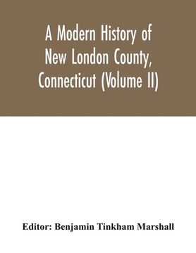 portada A modern history of New London County, Connecticut (Volume II) (en Inglés)