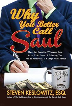 portada Why you Better Call Saul: What our Favorite tv Lawyer Says About Life, Love, and Scheming Your way to Acquittal and a Large Cash Payout (in English)