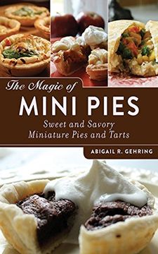 the magic of mini pies: sweet and savory miniature pies and tarts (en Inglés)