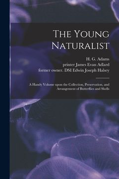 portada The Young Naturalist: a Handy Volume Upon the Collection, Preservation, and Arrangement of Butterflies and Shells (in English)