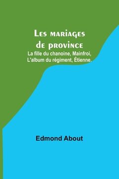 portada Les mariages de province; La fille du chanoine, Mainfroi, L'album du régiment, Étienne. (in French)