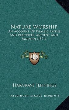 portada nature worship: an account of phallic faiths and practices, ancient and modern (1891) (en Inglés)