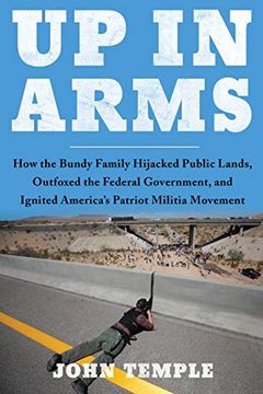 portada Up in Arms: How the Bundy Family Hijacked Public Lands, Outfoxed the Federal Government, and Ignited America's Patriot Militia Movement (en Inglés)