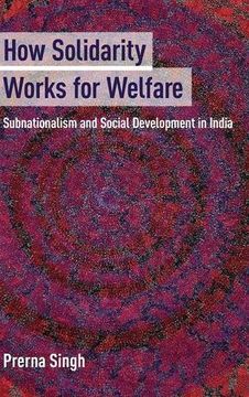 portada How Solidarity Works for Welfare: Subnationalism and Social Development in India (Cambridge Studies in Comparative Politics) (in English)