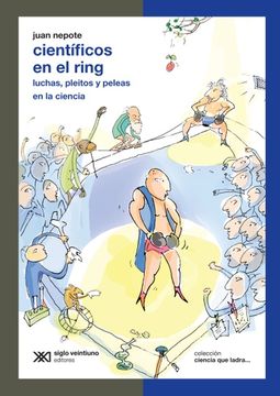 Cientificos en el ring. Luchas, pleitos y peleas en la ciencia (in Spanish)