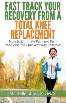 portada Fast Track Your Recovery From A Total Knee Replacement:: How to Eliminate Pain And Pain Medicine The Quickest Way Possible