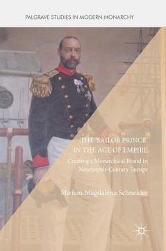 portada The 'Sailor Prince' in the Age of Empire: Creating a Monarchical Brand in Nineteenth-Century Europe (en Inglés)