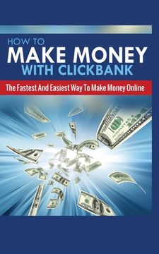 portada How to Make Money with Clickbank: The Fastest and Easiest Way to Make Money Online (en Inglés)