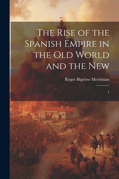 portada The Rise of the Spanish Empire in the Old World and the New: 1 (en Inglés)