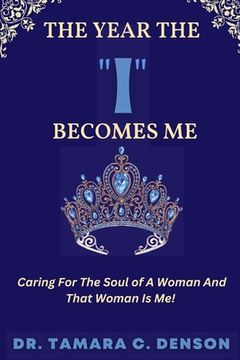 portada The Year The "I" Becomes Me: Caring For The Soul of A Woman And That Woman Is Me (en Inglés)