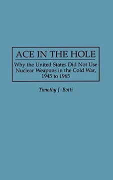 portada Ace in the Hole: Why the United States did not use Nuclear Weapons in the Cold War, 1945 to 1965 (in English)