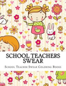 portada School Teachers Swear: Adult Coloring Book Large One Sided Relaxing School Teacher Coloring Book For Grownups. Funny School Teacher Swear Wor (en Inglés)