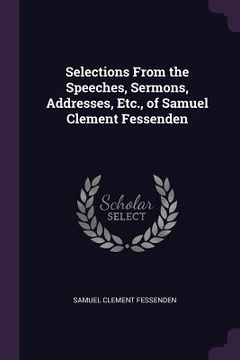 portada Selections From the Speeches, Sermons, Addresses, Etc., of Samuel Clement Fessenden (en Inglés)