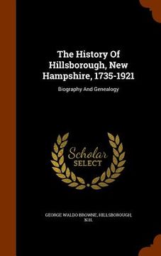 portada The History Of Hillsborough, New Hampshire, 1735-1921: Biography And Genealogy