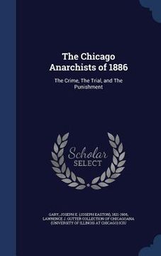 portada The Chicago Anarchists of 1886: The Crime, The Trial, and The Punishment