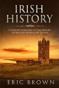 portada Irish History: A Concise Overview of the History of Ireland From Start to End (en Inglés)