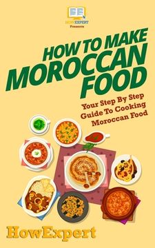 portada How To Make Moroccan Food: Your Step-By-Step Guide To Cooking Moroccan Food (in English)