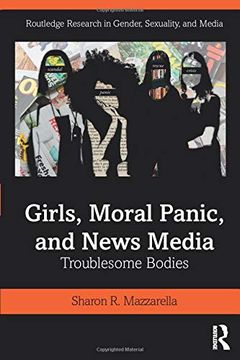portada Girls, Moral Panic and News Media: Troublesome Bodies (Routledge Research in Gender, Sexuality, and Media) (en Inglés)