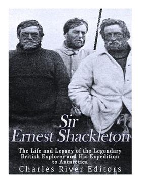 portada Sir Ernest Shackleton: The Life and Legacy of the Legendary British Explorer and His Expeditions to Antarctica (en Inglés)