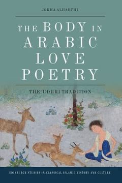 portada The Body in Arabic Love Poetry: The Udhri Tradition (Edinburgh Studies in Classical Islamic History and Culture) (en Inglés)