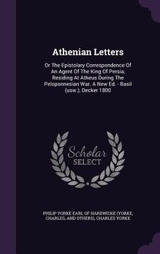 portada Athenian Letters: Or The Epistolary Correspondence Of An Agent Of The King Of Persia, Residing At Atheus During The Peloponnesian War. A (en Inglés)