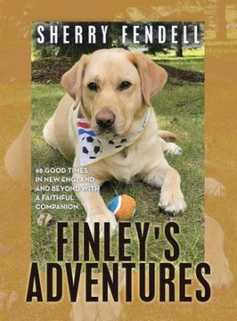 portada Finley's Adventures: 98 Good Times in New England and Beyond with a Faithful Companion (en Inglés)