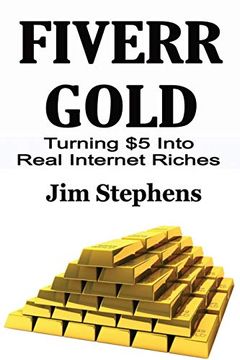 portada Fiverr Gold: Turning $5 Into Real Internet Riches (in English)