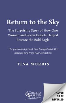 Return to the Sky: The Surprising Story of How One Woman and Seven Eaglets Helped Restore the Bald Eagle (en Inglés)