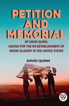 portada Petition and memorial of David Quinn, asking for the re-establishment of Negro slavery in the United States